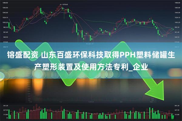 镕盛配资 山东百盛环保科技取得PPH塑料储罐生产塑形装置及使用方法专利_企业